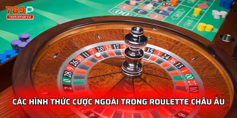 Các hình thức cược ngoài trong Roulette Châu Âu