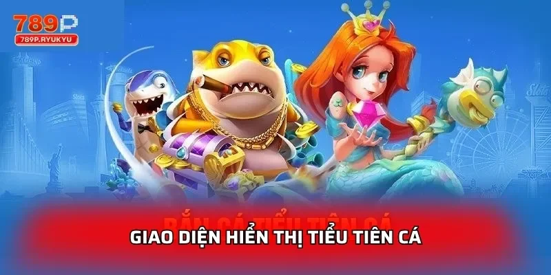 Giao diện hiển thị Tiểu Tiên Cá