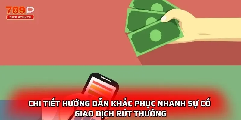 Chi tiết hướng dẫn khắc phục nhanh sự cố giao dịch rút thưởng