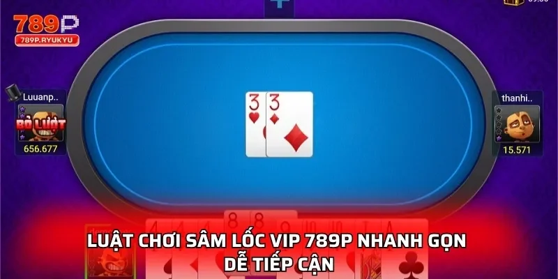 Luật chơi Sâm Lốc VIP 789P nhanh gọn dễ tiếp cận
