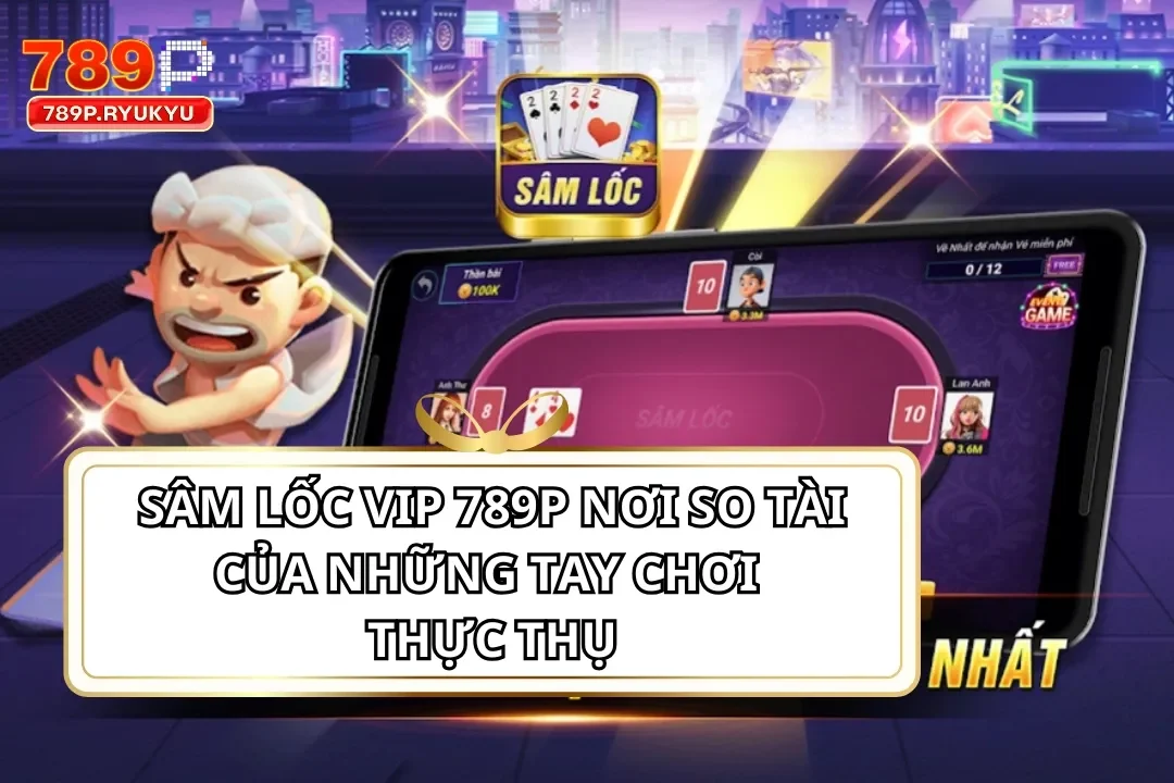 Sâm Lốc VIP 789P