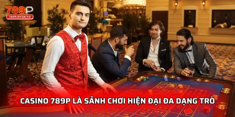 Casino 789P là sảnh chơi hiện đại đa dạng trò