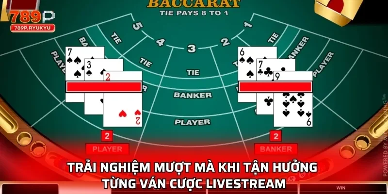 Trải nghiệm mượt mà khi tận hưởng từng ván cược livestream