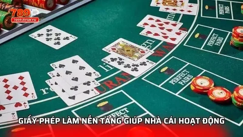 Các giấy phép làm nền tảng uy tín giúp nhà cái hoạt động