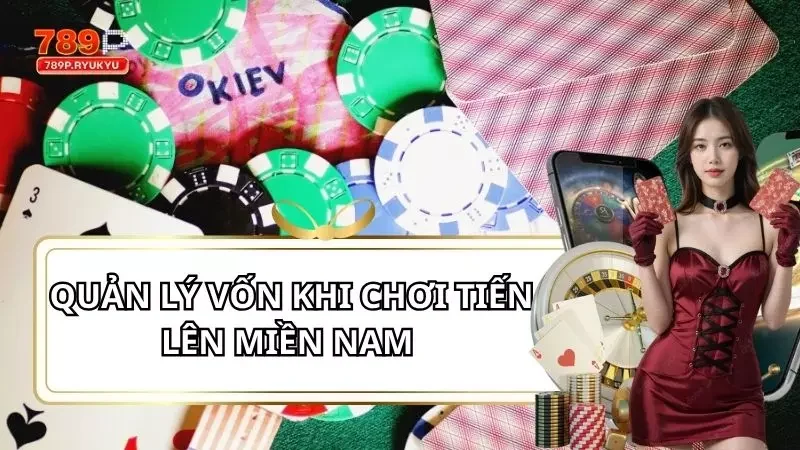 Quản Lý Vốn Khi Chơi Tiến Lên Miền Nam - Bí Quyết Lâu Dài